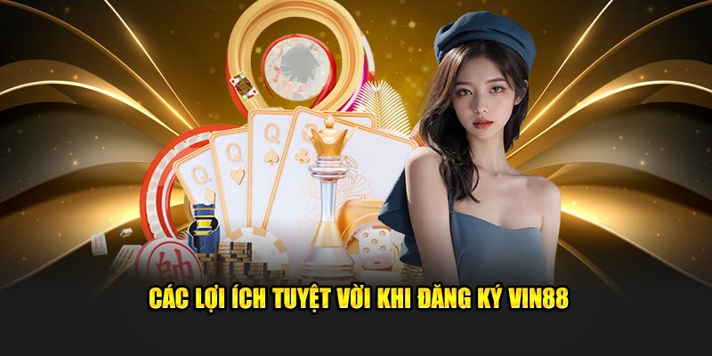 Các lợi ích tuyệt vời khi đăng ký Vin88