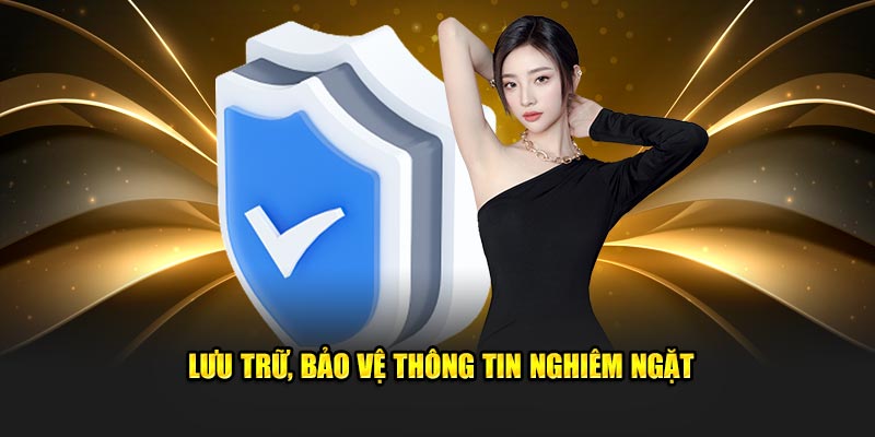 Lưu trữ, bảo vệ thông tin nghiêm ngặt