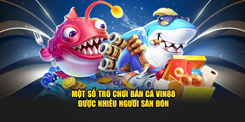 Một số trò chơi bắn cá VIN88 được nhiều người săn đón