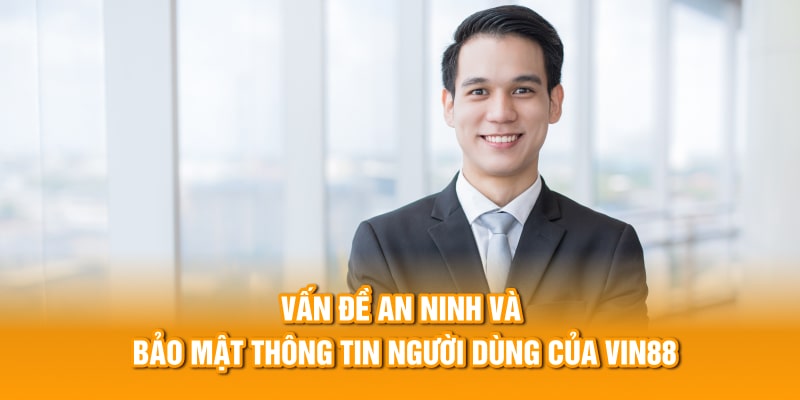 Vấn đề an ninh và bảo mật thông tin người dùng của Vin88 